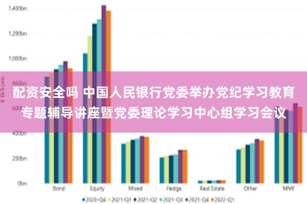 配资安全吗 中国人民银行党委举办党纪学习教育专题辅导讲座暨党委理论学习中心组学习会议